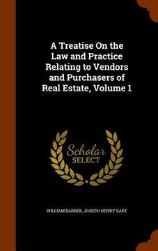 portada A Treatise On the Law and Practice Relating to Vendors and Purchasers of Real Estate, Volume 1