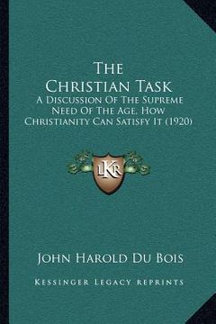 portada the christian task: a discussion of the supreme need of the age, how christianity can satisfy it (1920) (en Inglés)