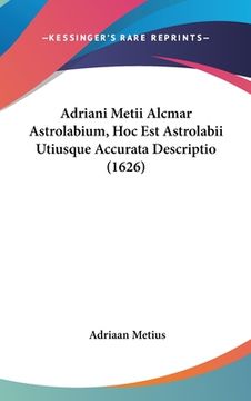 portada Adriani Metii Alcmar Astrolabium, Hoc Est Astrolabii Utiusque Accurata Descriptio (1626) (in Latin)
