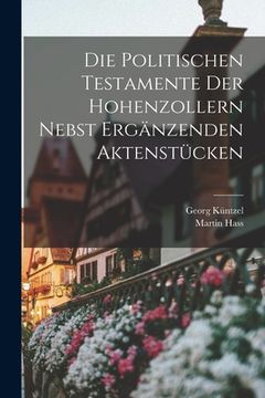 portada Die Politischen Testamente der Hohenzollern Nebst Ergänzenden Aktenstücken (en Alemán)