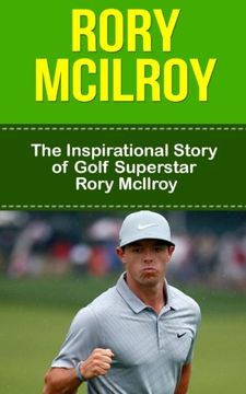 portada Rory McIlroy: The Inspirational Story of Golf Superstar Rory McIlroy (Rory McIlroy Unauthorized Biography, Northern Ireland, United Kingdom, Golf Books)