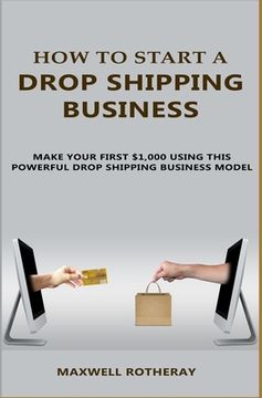 portada How to Start A Drop Shipping Business: Make Your First $1,000 Using This Powerful Drop Shipping Business Model (en Inglés)