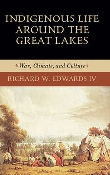 portada Indigenous Life Around the Great Lakes: War, Climate, and Culture (Midwest Archaeological Perspectives) (in English)