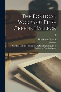 portada The Poetical Works of Fitz-Greene Halleck: Now First Collected; Illustrated With Steel Engravings, From Drawings by American Artists; v.1 (in English)