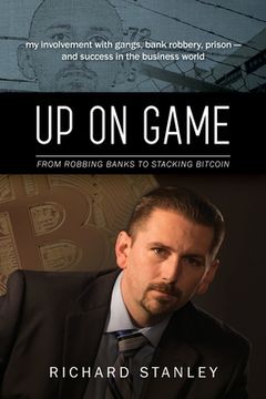 portada Up on Game: From Robbing Banks to Stacking Bitcoin, My Involvement with Gangs, Bank Robbery, Prison--and Success in the Business W (en Inglés)