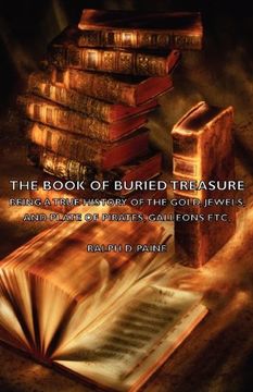 the book of buried treasure - being a true history of the gold, jewels, and plate of pirates, galleons etc,
