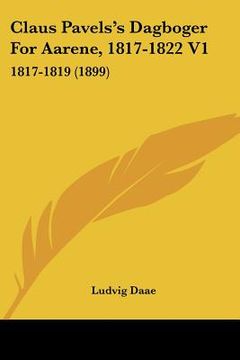 portada Claus Pavels's Dagboger For Aarene, 1817-1822 V1: 1817-1819 (1899)