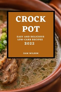 portada Crock Pot 2022: Easy and Delicious Low-Carb Recipes (en Inglés)
