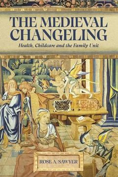 portada The Medieval Changeling: Health, Childcare, and the Family Unit