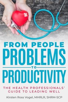 portada From People Problems to Productivity: The Health Professionals' Guide to Leading Well (en Inglés)