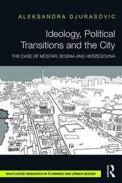 portada Ideology, Political Transitions and the City: The Case of Mostar, Bosnia and Herzegovina