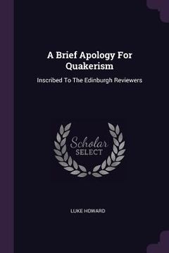 portada A Brief Apology For Quakerism: Inscribed To The Edinburgh Reviewers