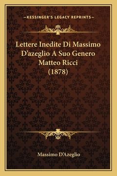 portada Lettere Inedite Di Massimo D'azeglio A Suo Genero Matteo Ricci (1878) (en Italiano)