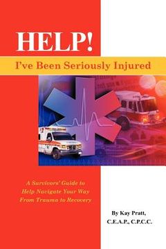 portada help! i've been seriously injured: a survivors guide to help navigate your way from trauma to recovery (en Inglés)