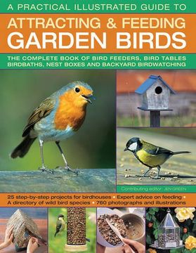 portada A Practical Illustrated Guide to Attracting & Feeding Garden Birds: The Complete Book of Bird Feeders, Bird Tables, Birdbaths, Nest Boxes and Backyard Birdwatching