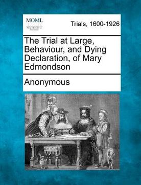 portada the trial at large, behaviour, and dying declaration, of mary edmondson (en Inglés)