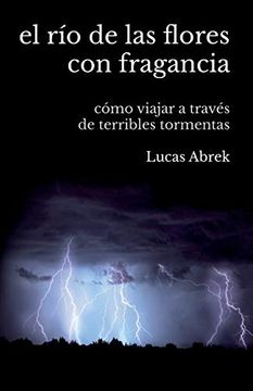 portada El río de las Flores con Fragancia: Cómo Viajar a Través de Terribles Tormentas (in Spanish)
