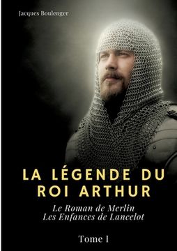 portada La Légende du roi Arthur: Tome I: Le Roman de Merlin - Les Enfances de Lancelot (en Francés)