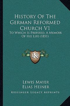 portada history of the german reformed church v1: to which is prefixed, a memoir of his life (1851) (en Inglés)