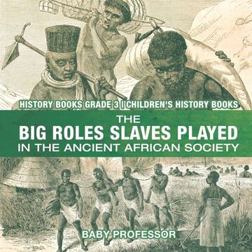 portada The big Roles Slaves Played in the Ancient African Society - History Books Grade 3 | Children'S History Books (en Inglés)