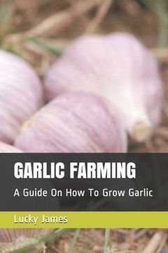 Libro Garlic Farming: A Guide On How To Grow Garlic De James, Lucky