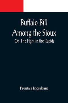 portada Buffalo Bill Among the Sioux; Or, The Fight in the Rapids (en Inglés)