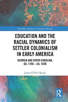 portada Education and the Racial Dynamics of Settler Colonialism in Early America: Georgia and South Carolina, ca. 1700–Ca. 1820: 16 (Routledge Advances in American History) (en Inglés)