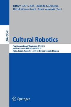portada Cultural Robotics: First International Workshop, Cr 2015, Held as Part of IEEE Ro-Man 2015, Kobe, Japan, August 31, 2015. Revised Selecte (in English)