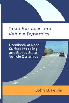 Road Surfaces and Vehicle Dynamics: Handbook of Road Surface Modeling and Steady-State Vehicle Dynamics (en Inglés)