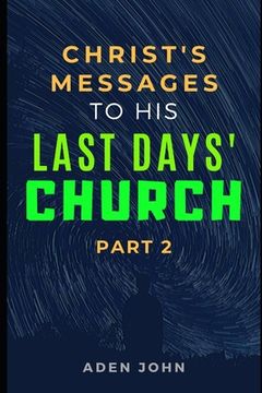 Christ's Messages To His Last Day's Church - Part II: The State Of The Church At This End Of Time - II (en Inglés)