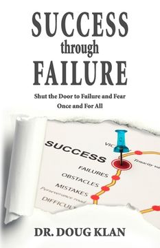 portada Success Through Failure: Shut the Door to Failure and Fear Once and For All