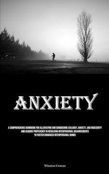portada Anxiety: A Comprehensive Handbook For Alleviating And Conquering Jealousy, Anxiety, And Insecurity And Acquire Proficiency In R