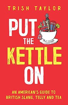 portada Put the Kettle on: An American’S Guide to British Slang, Telly and tea (en Inglés)