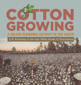 portada Cotton Growing: A Major Economic Activity in the South U.S. Economy in the mid-1800s Grade 5 Economics (en Inglés)