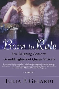 portada Born to Rule: Five Reigning Consorts, Granddaughters of Queen Victoria (en Inglés)