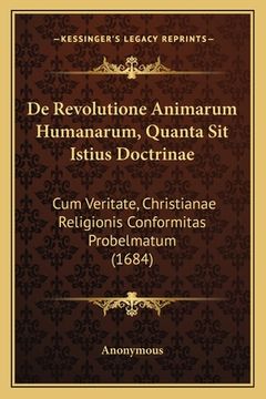 portada De Revolutione Animarum Humanarum, Quanta Sit Istius Doctrinae: Cum Veritate, Christianae Religionis Conformitas Probelmatum (1684) (en Latin)