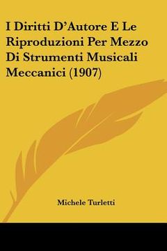 portada I Diritti D'Autore E Le Riproduzioni Per Mezzo Di Strumenti Musicali Meccanici (1907) (in Italian)