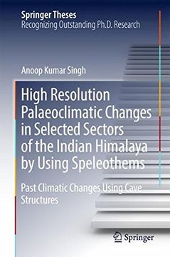 portada High Resolution Palaeoclimatic Changes in Selected Sectors of the Indian Himalaya by Using Speleothems: Past Climatic Changes Using Cave Structures (Springer Theses)