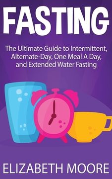 portada Fasting: The Ultimate Guide to Intermittent, Alternate-Day, One Meal A Day, and Extended Water Fasting (en Inglés)