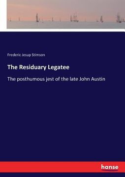 portada The Residuary Legatee: The posthumous jest of the late John Austin (en Inglés)