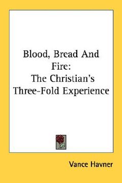 portada blood, bread and fire: the christian's three-fold experience