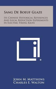 portada Sang De Boeuf Glaze: Its Chinese Historical References And Local Reduction Experiments In Electric Firing Kilns (en Inglés)