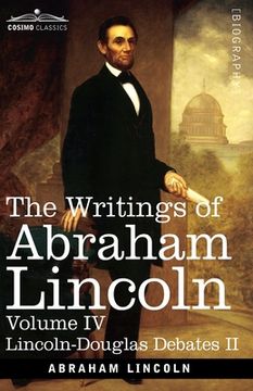 portada The Writings of Abraham Lincoln: Lincoln-Douglas Debates II, Volume IV (in English)