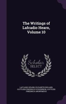 portada The Writings of Lafcadio Hearn, Volume 10 (en Inglés)