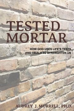 Tested Mortar: How God Uses Life's Tests and Trials to Strengthen Us (en Inglés)