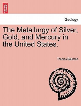 portada the metallurgy of silver, gold, and mercury in the united states.