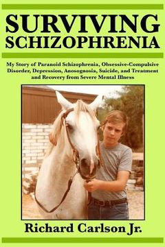 portada Surviving Schizophrenia: My Story of Paranoid Schizophrenia, Obsessive-Compulsive Disorder, Depression, Anosognosia, Suicide, and Treatment and (en Inglés)