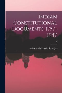 portada Indian Constitutional Documents, 1757-1947; 3 (en Inglés)