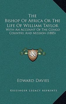 portada the bishop of africa or the life of william taylor: with an account of the congo country, and mission (1885) (en Inglés)