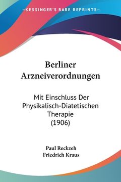 portada Berliner Arzneiverordnungen: Mit Einschluss Der Physikalisch-Diatetischen Therapie (1906) (in German)